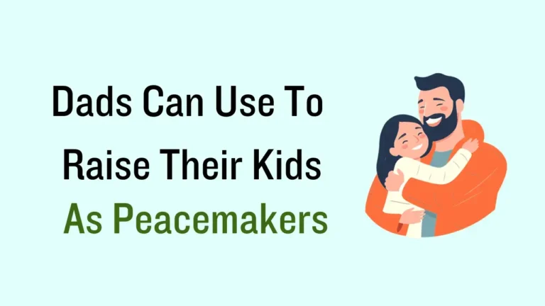 9Ways Dads Can Use To Raise Their Kids As Peacemakers